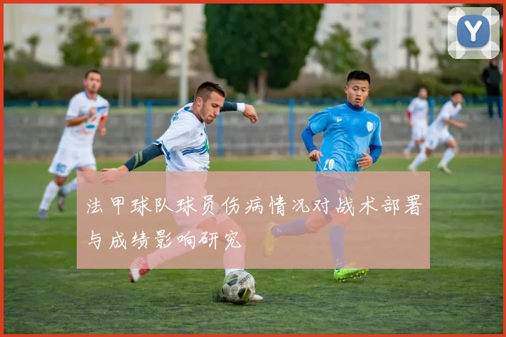 法甲球队球员伤病情况对战术部署与成绩影响研究