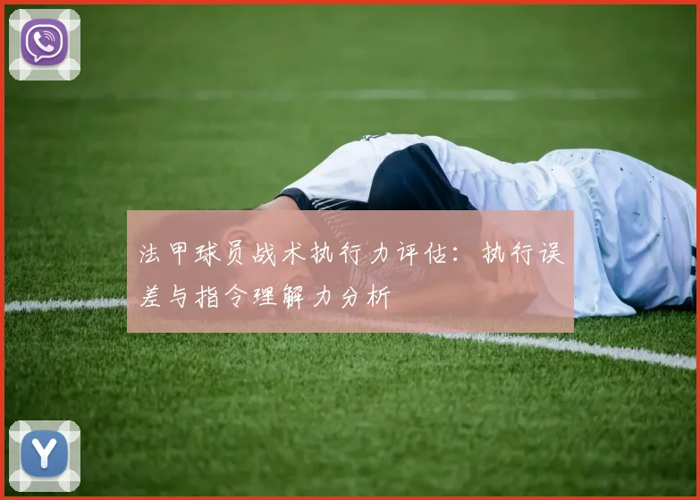 法甲球员战术执行力评估：执行误差与指令理解力分析